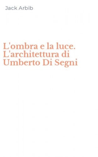 L'ombra e la luce. L'architettura di Umberto Di Segni