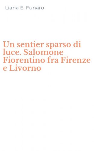 Un sentier sparso di luce. Salomone Fiorentino fra Firenze e Livorno