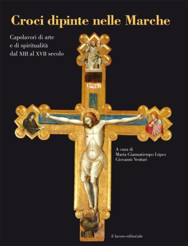 Croci dipinte nelle Marche. Capolavori di arte e di spiritualità dal XIII al XVII secolo