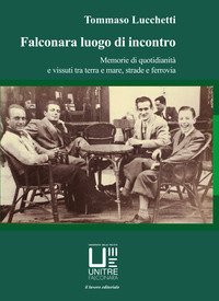 Falconara luogo di incontro. Memorie di quotidianit&agrave; e vissuti tra terra e mare, strade e ferrovia