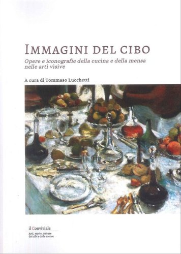 Immagini del cibo. Opere e iconografie della cucina e della mensa nelle arti visive