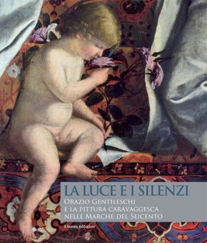 La luce e i silenzi. Orazio Gentileschi e la pittura caravaggesca nelle Marche
