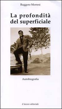 La profondit&agrave; del superficiale. Autobiografia
