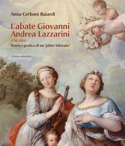 L'abate Giovanni Andrea Lazzarini (1710-1801). Teoria e pratica di un &laquo;pittor letterato&raquo;