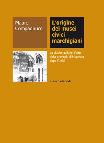 L'origine dei musei civici marchigiani. Le civiche gallerie d'arte della provincia di Macerata dopo l'Unit&agrave;