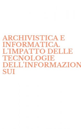 ARCHIVISTICA E INFORMATICA. L'IMPATTO DELLE TECNOLOGIE DELL'INFORMAZIONE SUI - PRINCIPI E I METODI DELL'ARCHIVISTICA