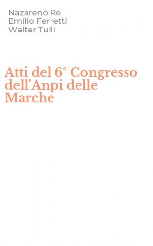 Atti del 6&deg; Congresso dell'Anpi delle Marche