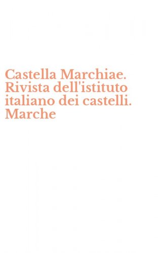 Castella Marchiae. Rivista dell'istituto italiano dei castelli. Marche