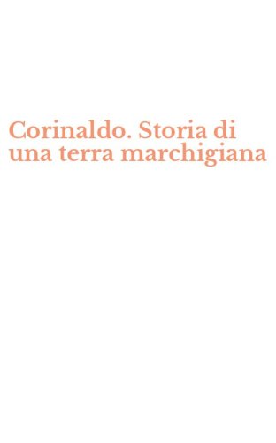 Corinaldo. Storia di una terra marchigiana