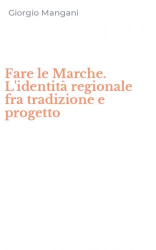 Fare le Marche. L'identit&agrave; regionale fra tradizione e progetto