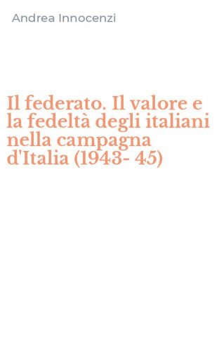 Il federato. Il valore e la fedelt&agrave; degli italiani nella campagna d'Italia (1943-45)