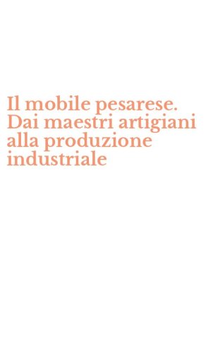 Il mobile pesarese. Dai maestri artigiani alla produzione industriale