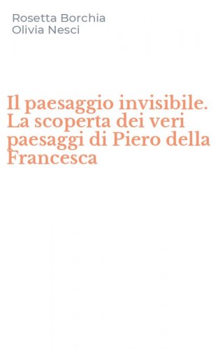 Il paesaggio invisibile. La scoperta dei veri paesaggi di Piero della Francesca