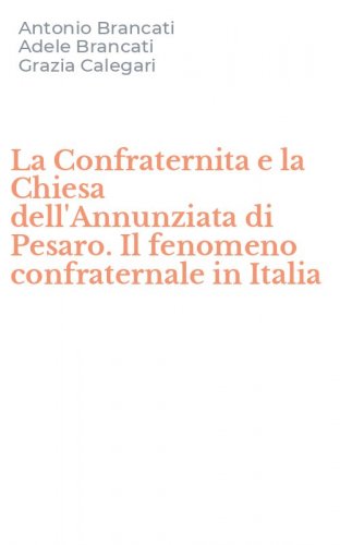 La Confraternita e la Chiesa dell'Annunziata di Pesaro. Il fenomeno confraternale in Italia