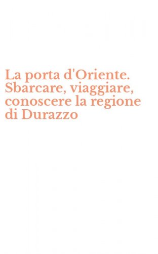 La porta d'Oriente. Sbarcare, viaggiare, conoscere la regione di Durazzo