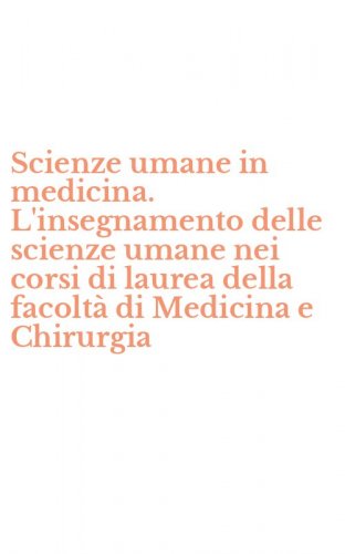 Scienze umane in medicina. L'insegnamento delle scienze umane nei corsi di laurea della facolt&agrave; di Medicina e Chirurgia