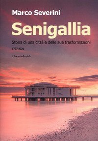 Senigallia. Storia di una citt&agrave; e delle sue trasformazioni (1797-2021)