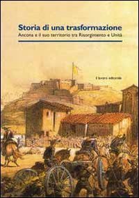 Storia di una trasformazione. Ancona e il suo territorio tra Risorgimento e unit&agrave;