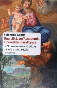 Una citt&agrave;, un'Accademia e l'eredit&agrave; marattesca. La scuola ascolana di pittura tra XVII e XVIII secolo