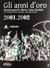 Gli anni d'oro. Montepaschi mens sana basket. Le vittorie, i volti, i ricordi... dal 2000 ad oggi