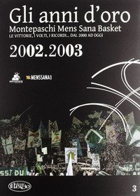 Gli anni d'oro. Montepaschi mens sana basket. Le vittorie, i volti, i ricordi... dal 2000 ad oggi