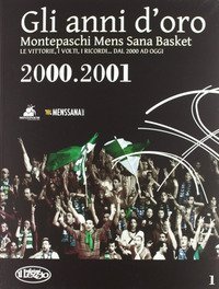 Gli anni d'oro. Montepaschi mens sana basket. Le vittorie, i volti, i ricordi... dal 2000 ad oggi