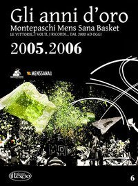 Gli anni d'oro. Montepaschi mens sana basket. Le vittorie, i volti, i ricordi... dal 2000 ad oggi