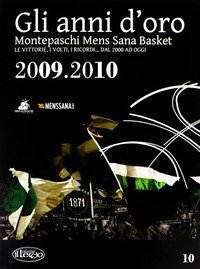 Gli anni d'oro. Montepaschi mens sana basket. Le vittorie, i volti, i ricordi... dal 2000 ad oggi