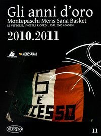 Gli anni d'oro. Montepaschi mens sana basket. Le vittorie, i volti, i ricordi... dal 2000 ad oggi