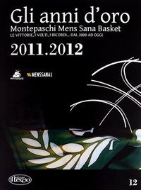 Gli anni d'oro. Montepaschi mens sana basket. Le vittorie, i volti, i ricordi... dal 2000 ad oggi