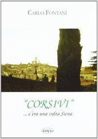 Corsivi... Siena e dintorni. C'era una volta Siena