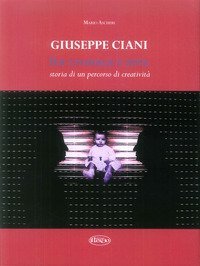 Giuseppe Ciani fra cronaca e arte. Storia di un percorso di creativit&agrave;