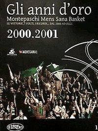 Gli anni d'oro. Montepaschi mens sana basket. Le vittorie, i volti, i ricordi... dal 2000 ad oggi