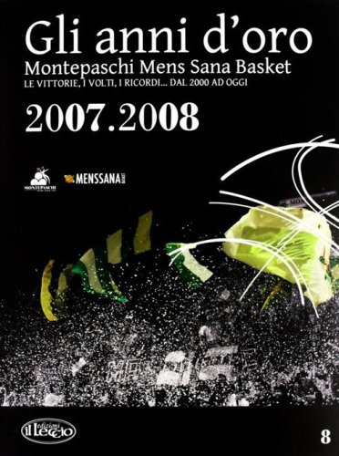 Gli anni d'oro. Montepaschi mens sana basket. Le vittorie, i volti, i ricordi... dal 2000 ad oggi
