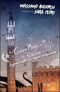 Guida magica di Siena. Leggende e misteri per ragazzi intraprendenti