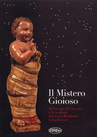 Il mistero gioioso. Il presepe di Greccio e le sculture del Ges&ugrave; Bambino benedicente