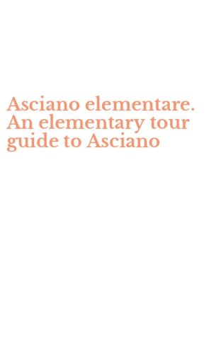 Asciano elementare. An elementary tour guide to Asciano