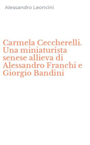 Carmela Ceccherelli. Una miniaturista senese allieva di Alessandro Franchi e Giorgio Bandini