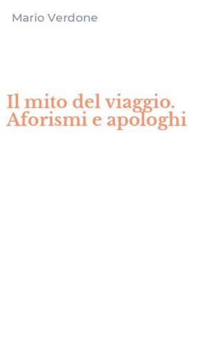 Il mito del viaggio. Aforismi e apologhi