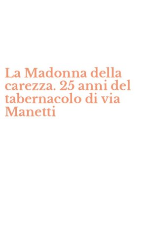 La Madonna della carezza. 25 anni del tabernacolo di via Manetti