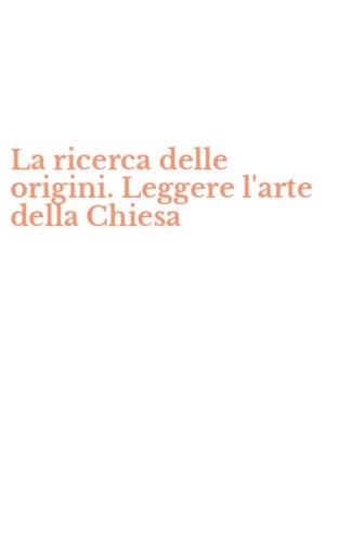 La ricerca delle origini. Leggere l'arte della Chiesa