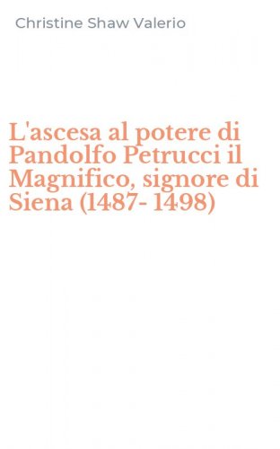 L'ascesa al potere di Pandolfo Petrucci il Magnifico, signore di Siena (1487-1498)
