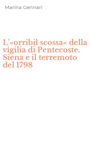 L'&laquo;orribil scossa&raquo; della vigilia di Pentecoste. Siena e il terremoto del 1798