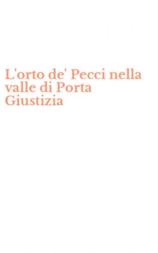 L'orto de' Pecci nella valle di Porta Giustizia