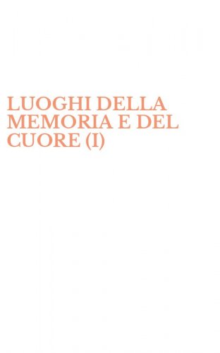 LUOGHI DELLA MEMORIA E DEL CUORE (I)