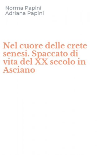 Nel cuore delle crete senesi. Spaccato di vita del XX secolo in Asciano