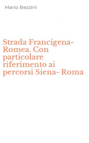 Strada Francigena-Romea. Con particolare riferimento ai percorsi Siena-Roma