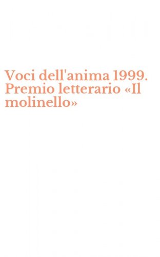 Voci dell'anima 1999. Premio letterario &laquo;Il molinello&raquo;