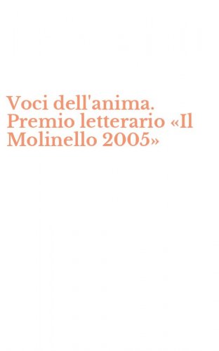 Voci dell'anima. Premio letterario &laquo;Il Molinello 2005&raquo;