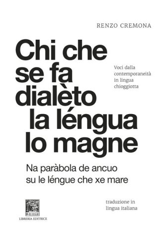 Chi che se fa dial&egrave;to la l&eacute;ngua lo magne-Chi si da dialetto la lingua lo mangia. Voci dalla contemporaneit&agrave; in lingua chioggiotta